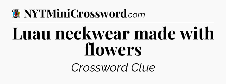 Luau neckwear made with flowers Crossword Clue