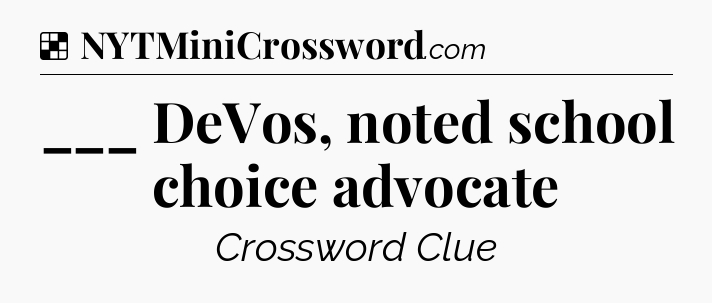 Solution: ___ DeVos, noted school choice advocate - NYT Crossword