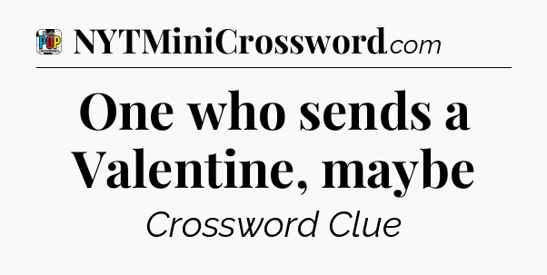 One who sends a Valentine, maybe Crossword Clue