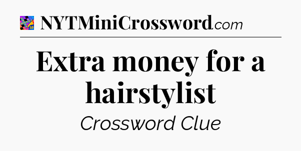 Extra money for a hairstylist Crossword Clue