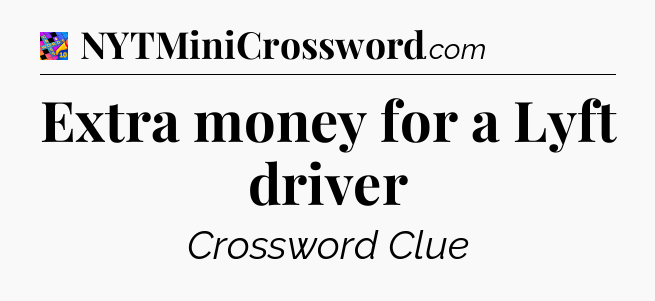Extra money for a Lyft driver Crossword Clue