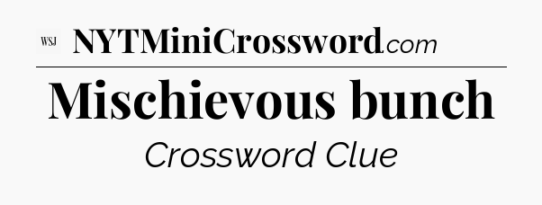 Mischievous bunch - WSJ Crossword