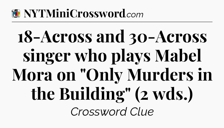 18-Across and 30-Across singer who plays Mabel Mora on 