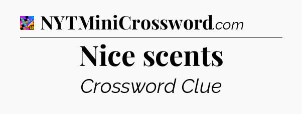 Nice scents Crossword Clue