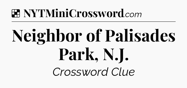 Solution: Neighbor of Palisades Park, N.J - NYT Crossword