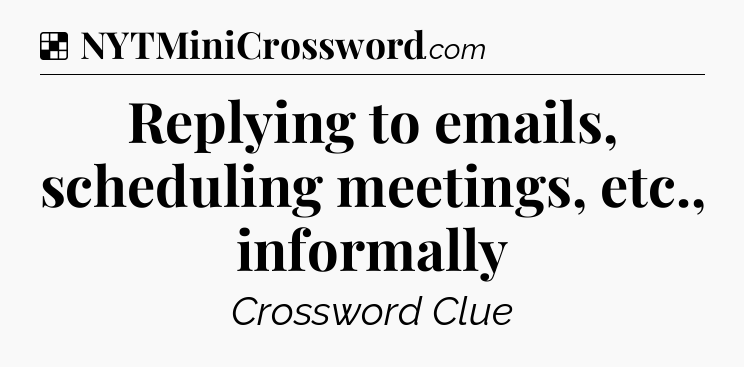 Solution: Replying to emails, scheduling meetings, etc., informally - NYT Crossword