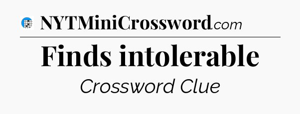 Finds intolerable Crossword Clue