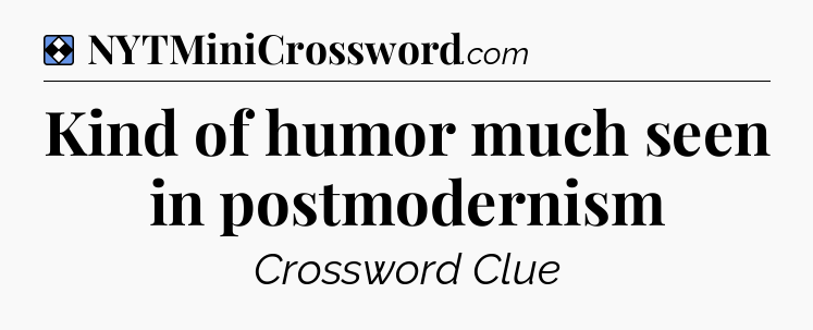 Solution: Kind of humor much seen in postmodernism - NYT Mini Crossword
