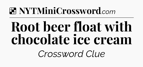 Solution: Root beer float with chocolate ice cream - NYT Crossword