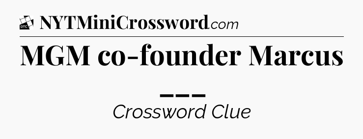 MGM co-founder Marcus ___ - Daily Themed Classic Crossword