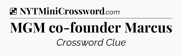Solution: MGM co-founder Marcus - NYT Crossword