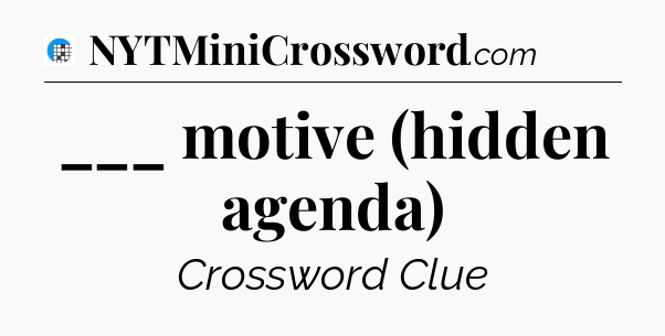 ___ motive (hidden agenda) Crossword Clue