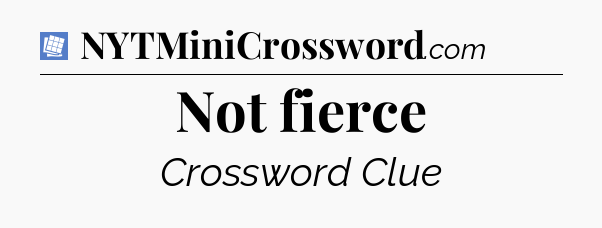 Not fierce Puzzle Page Crossword Clue