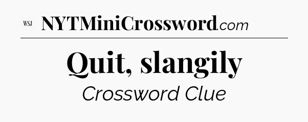 Quit, slangily - WSJ Crossword