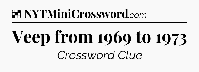 Solution: Veep from 1969 to 1973 - NYT Crossword