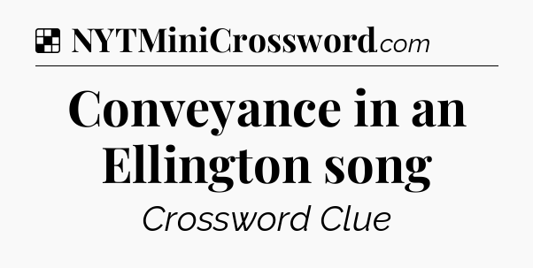 Solution: Conveyance in an Ellington song - NYT Crossword