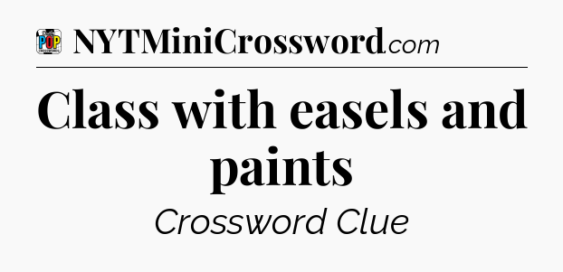 Class with easels and paints Crossword Clue