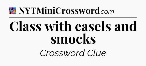 Class with easels and smocks Crossword Clue