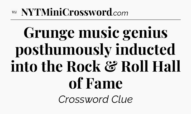 Grunge music genius posthumously inducted into the Rock & Roll Hall of Fame - WSJ Crossword