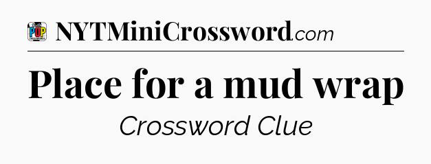 Place for a mud wrap Crossword Clue