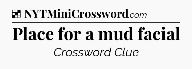 Solution: Place for a mud facial - NYT Crossword