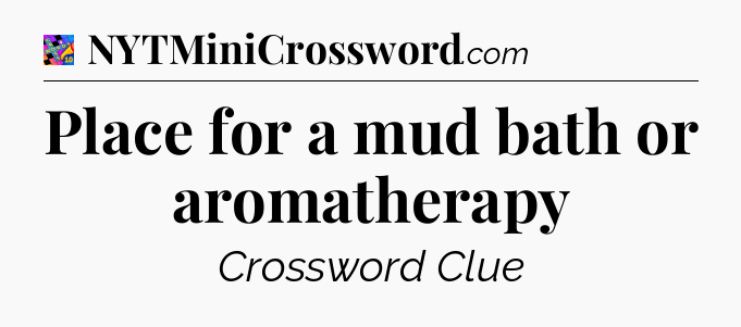 Place for a mud bath or aromatherapy Crossword Clue