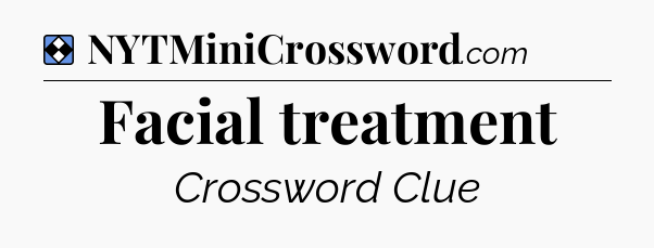 Solution: Facial treatment - NYT Mini Crossword