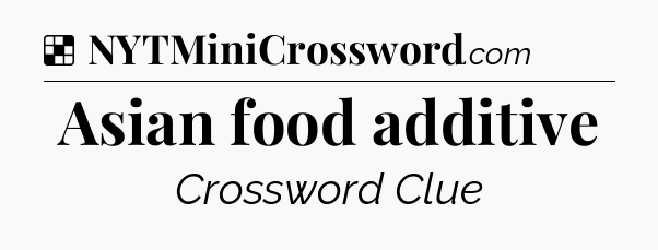 Solution: Asian food additive - NYT Crossword