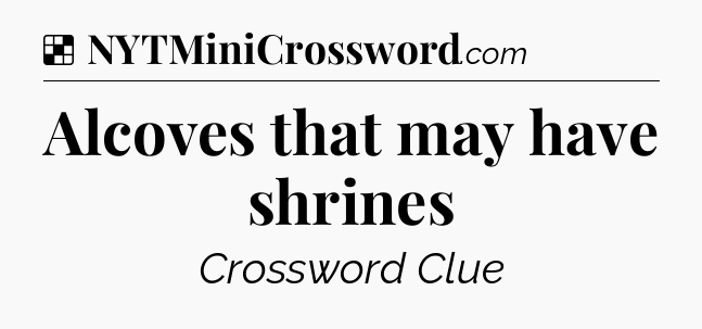 Solution: Alcoves that may have shrines - NYT Crossword