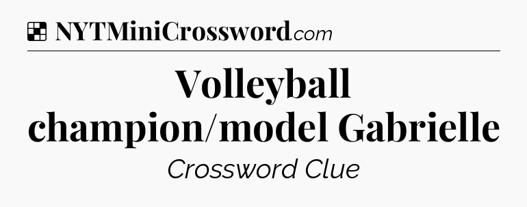 Solution: Volleyball champion/model Gabrielle - NYT Crossword