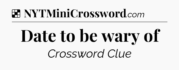 Solution: Date to be wary of - NYT Crossword