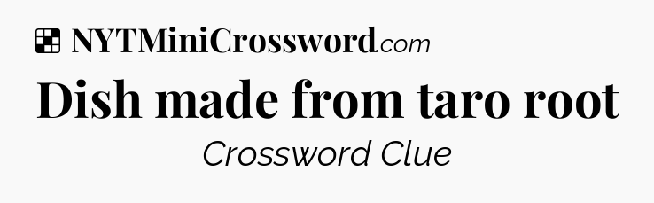 Solution: Dish made from taro root - NYT Crossword