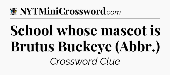 School whose mascot is Brutus Buckeye (Abbr.) Crossword Clue
