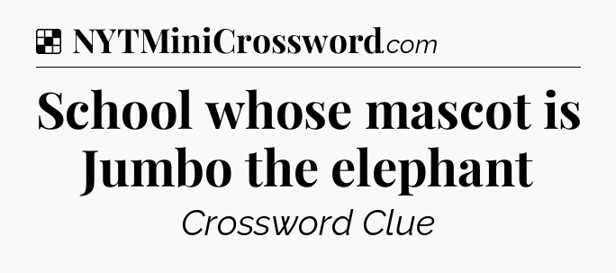 Solution: School whose mascot is Jumbo the elephant - NYT Crossword
