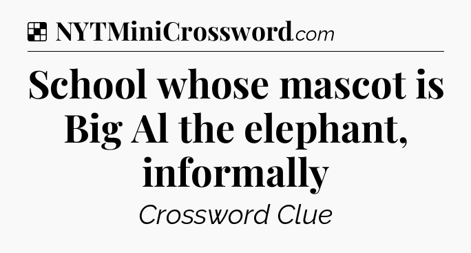 Solution: School whose mascot is Big Al the elephant, informally - NYT Crossword