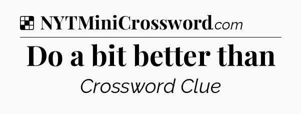 Solution: Do a bit better than - NYT Crossword