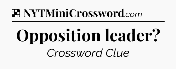 Solution: Opposition leader - NYT Crossword