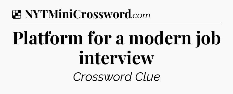 Solution: Platform for a modern job interview - NYT Crossword
