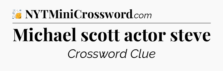 Michael scott actor steve - 7 Little Words
