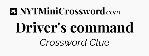Driver's command Crossword Clue