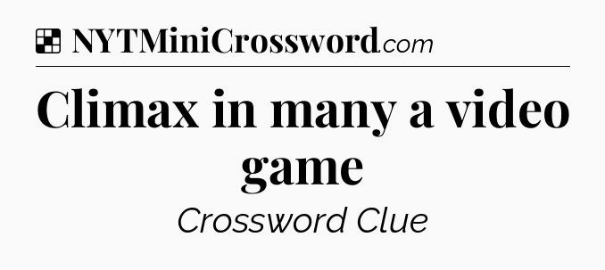 Solution: Climax in many a video game - NYT Crossword