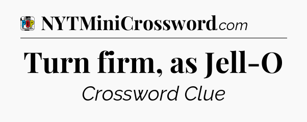 Turn firm, as Jell-O Crossword Clue