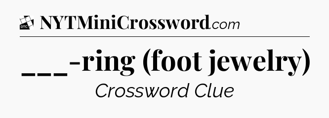 ___-ring (foot jewelry) - Daily Themed Classic Crossword
