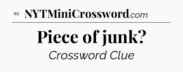 Piece of junk - WSJ Crossword