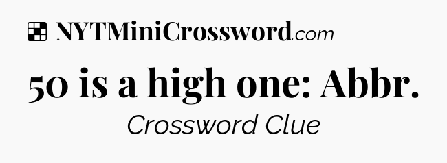 Solution: 50 is a high one: Abbr - NYT Crossword