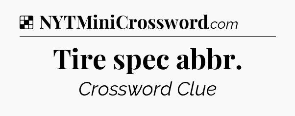 Solution: Tire spec abbr - NYT Crossword
