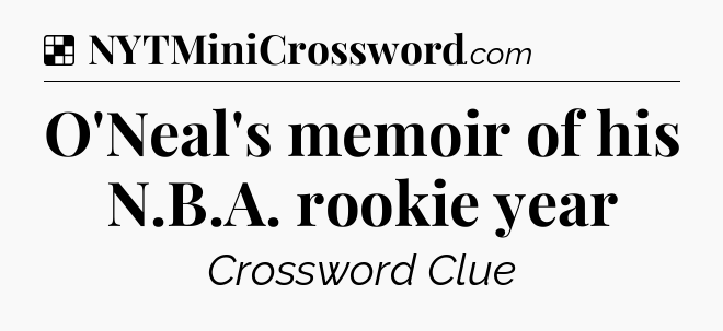 Solution: O'Neal's memoir of his N.B.A. rookie year - NYT Crossword