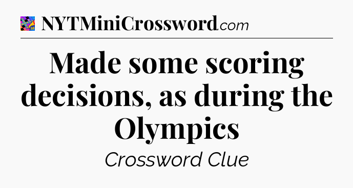 Made some scoring decisions, as during the Olympics Crossword Clue