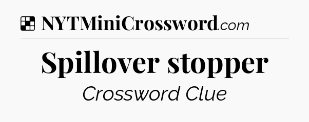 Solution: Spillover stopper - NYT Crossword