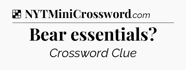 Solution: Bear essentials - NYT Crossword